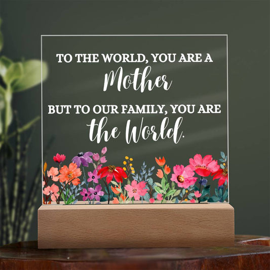 To The World You Are a Mother But To Our Family You Are the World | Printed Square Acrylic Plaque