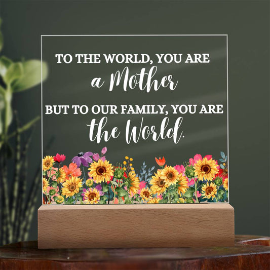 To The World You Are a Mother But To Our Family You Are the World | Flower Garden Printed Square Acrylic Plaque
