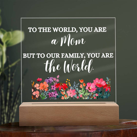 To The World You Are a Mom But To Our Family You Are the World | Printed Square Acrylic Plaque