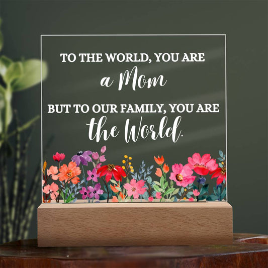 To The World You Are a Mom But To Our Family You Are the World | Printed Square Acrylic Plaque2