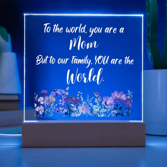To The World You Are a Mom But To Our Family You Are the World | Printed Acrylic Plaque